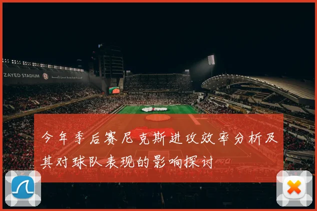 今年季后赛尼克斯进攻效率分析及其对球队表现的影响探讨