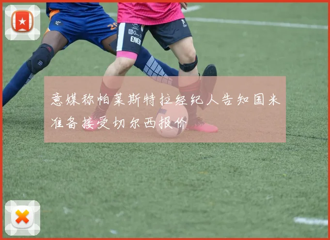 意媒称帕莱斯特拉经纪人告知国米准备接受切尔西报价