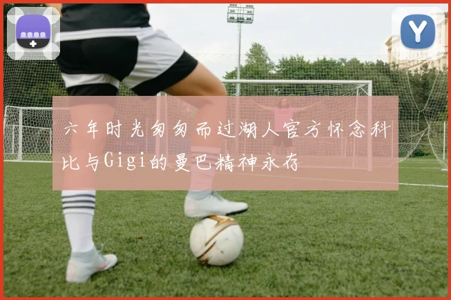 六年时光匆匆而过湖人官方怀念科比与Gigi的曼巴精神永存