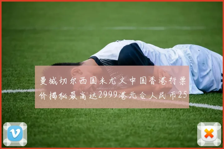 曼城切尔西国米尤文中国香港行票价揭秘最高达2999港元合人民币2598元